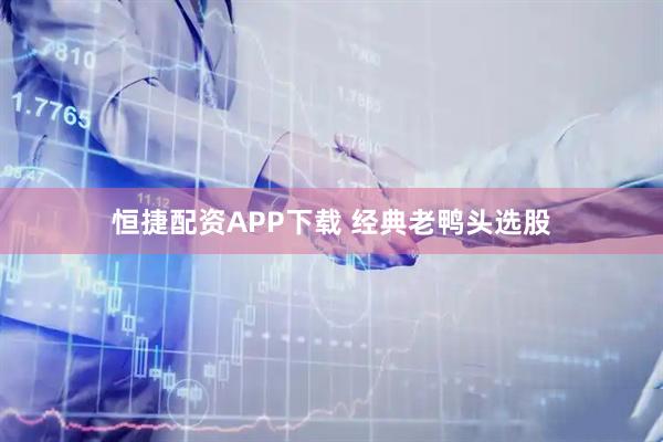 恒捷配资APP下载 经典老鸭头选股