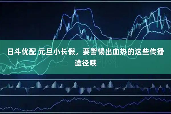 日斗优配 元旦小长假，要警惕出血热的这些传播途径哦